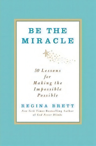 Be The Miracle, De Regina Brett. Editorial Little Brown Company, Tapa Dura En Inglés