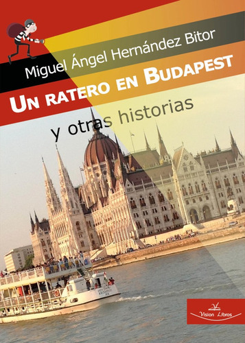 Un Ratero En Budapest Y Otras Historias, De Miguel Ángel Hernández Bitor. Editorial Vision Libros, Tapa Blanda En Español, 2021