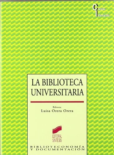 La Biblioteca Universitaria, de Luisa Orera Orera. Editorial SINTESIS EDITORIAL, tapa blanda en español, 2013