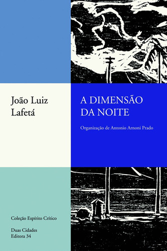 A dimensão da noite, de Lafetá, João Luiz. Série Coleção Espírito Crítico Editora 34 Ltda., capa mole em português, 2004