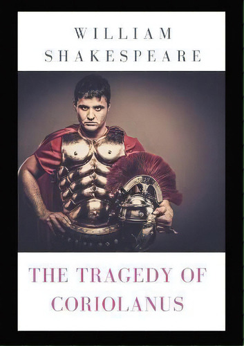 The Tragedy Of Coriolanus : A Tragedy By Shakespeare Based On The Life Of The Roman General Caius..., De William Shakespeare. Editorial Les Prairies Numeriques, Tapa Blanda En Inglés