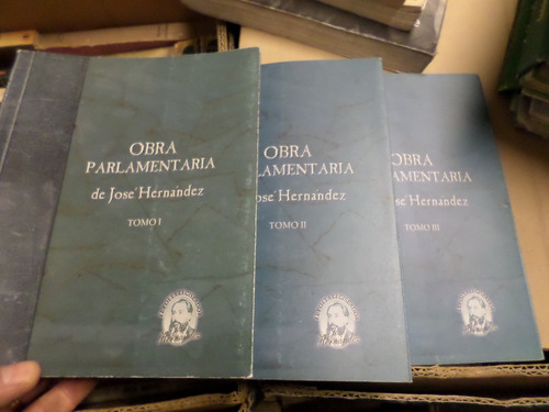 Obra Parlamentaria De José Hernandez , Tomos 1,2,y 3