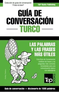 Gu A De Conversaci N Espa Ol-turco Y Diccionario Conciso De 1500 Palabras, De Andrey Taranov. Editorial T P Books, Tapa Blanda En Español