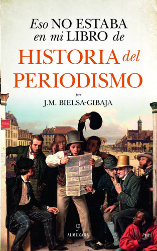 Eso no estaba en mi libro de historia del periodismo, de BielsaGibaja, José Manuel. Serie Historia Editorial Almuzara, tapa blanda en español, 2022