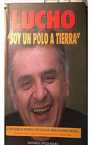 Lucho: Soy Un Polo A Tierra: Lucho: Soy Un Polo A Tierra, De Salud Hernandez Mora. Editorial Oveja Negra, Tapa Dura, Edición 1 En Español, 2017