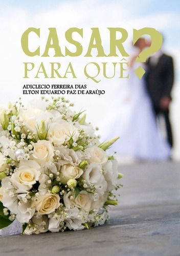 Casar Para Quê?, De Adiclecio Ferreira Dias. Série Não Aplicável, Vol. 1. Editora Clube De Autores, Capa Mole, Edição 1 Em Português, 2019