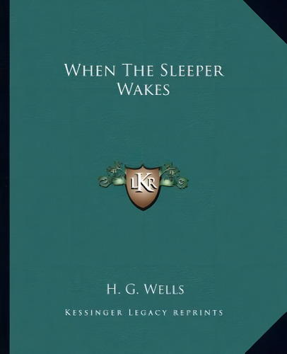 When The Sleeper Wakes, De Wells, H. G.., Vol. 1. Editorial Kessinger Pub Llc, Tapa Blanda En Inglés