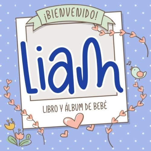 Libro: ¡bienvenido Liam! Libro Y Álbum De Bebé: Libro De Beb