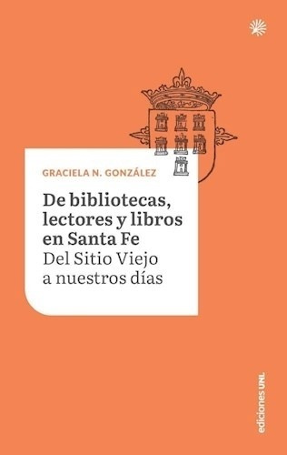 De Bibliotecas, Lectores Y Libros En Santa Fe - Gonzalez