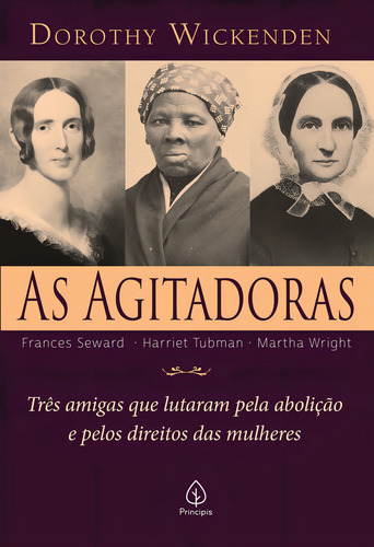 As agitadoras: Três amigas que lutaram pela abolição e pelos direitos das mulheres, de Wickenden, Dorothy. Editorial Ciranda Cultural Editora E Distribuidora Ltda., capa mole em português, 2021