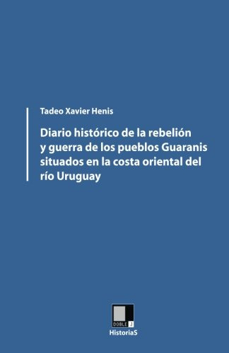 Diario Historico De La Rebelion Y Guerra De Los Pueblos Guar