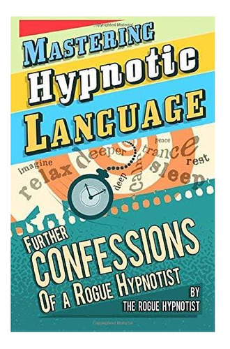 Libro: Dominar El Lenguaje Hipnótico: Más Confesiones De Un