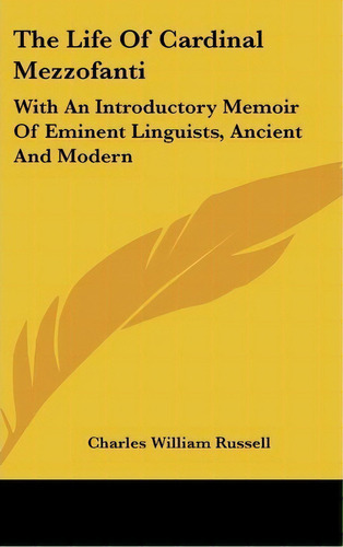 The Life Of Cardinal Mezzofanti : With An Introductory Memoir Of Eminent Linguists, Ancient And M..., De Charles William Russell. Editorial Kessinger Publishing, Tapa Dura En Inglés