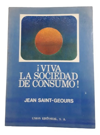 ¡ Viva La Sociedad De Consumo ! - Jean Saint-geours