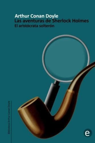 Libro: El Aristócrata Solterón: Las Aventuiras De Sherlock