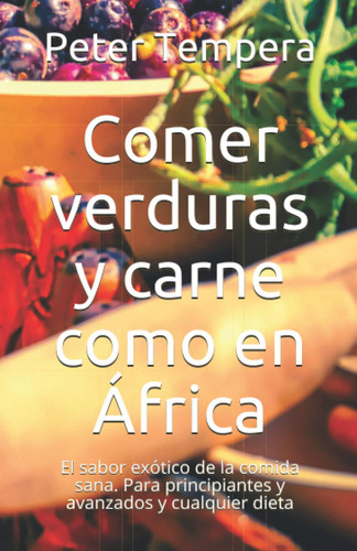 Comer Verduras Y Carne Como En África: El Sabor Exótico De L