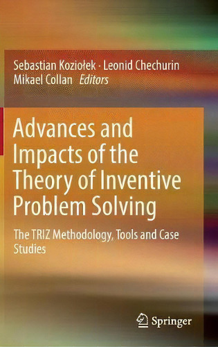 Advances And Impacts Of The Theory Of Inventive Problem Solving, De Sebastian Koziolek. Editorial Springer International Publishing Ag, Tapa Dura En Inglés