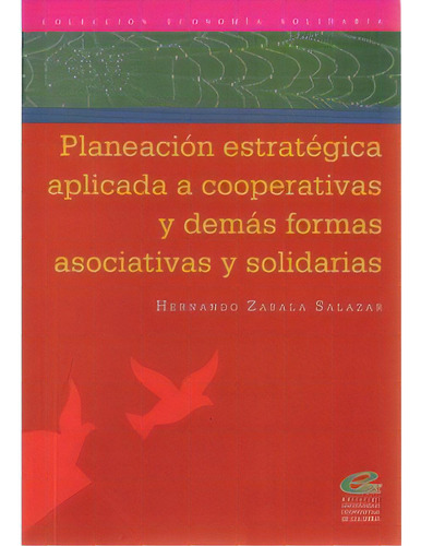 Planeación Estratégica Aplicada A Cooperativas Y Demás F, De Hernando Zabala Salazar. Serie 9588205601, Vol. 1. Editorial U. Cooperativa De Colombia, Tapa Blanda, Edición 2005 En Español, 2005