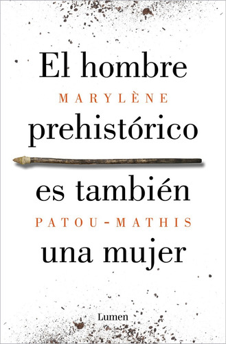 El hombre prehistórico es también una mujer, de Marylène Patou-Mathis. Editorial Lumen, tapa blanda en español, 2022