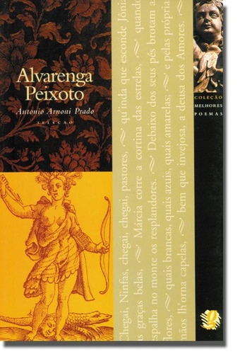 Melhores Poemas Alvarenga Peixoto: seleção e prefácio: Antonio Arnoni Prado, de Peixoto, Alvarenga. Série Melhores poemas Editora Grupo Editorial Global, capa mole em português, 2002