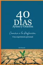 Comprar 40 Dias De Ayuno Y Oracion: Camino A La Perfeccion Una Exper