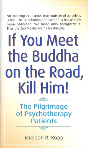 If You Meet The Buddha On The Road, Kill Him! The Pilgrimage Of Psychotherapy Patients, De Sheldon B. Kopp. Editorial Bantam, Tapa Dura En Inglés