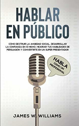 Hablar En Publico Hablao Un Profesional -o., de Williams, James W. Editorial Independently Published en español