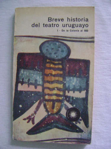 Breve Historia Del Teatro Uruguayo. De La Colonia Al 900