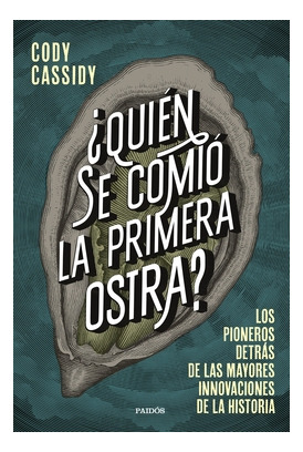 Libro ¿quién Se Comió La Primera Ostra. Los Pioneros Detrás