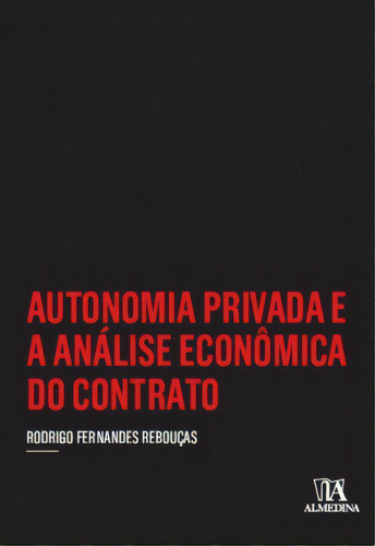 AUTONOMIA PRIVADA E A ANÁLISE ECONÔMICA DO CONTRATO, de Rebouças Fernandes. Editora ALMEDINA, capa mole em português
