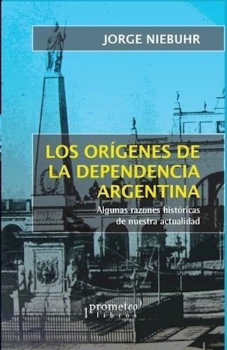 Libro Los Origenes De La Dependencia Argentina De Jorge Nieb