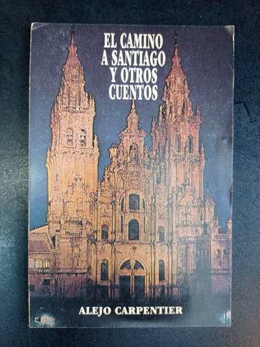 El Camino A Santiago Y Otros Cuentos - Alejo Carpentier