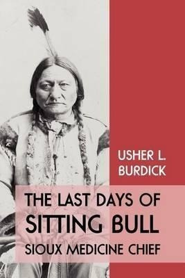 The Last Days Of Sitting Bull : Sioux Medicine Chief - Us...