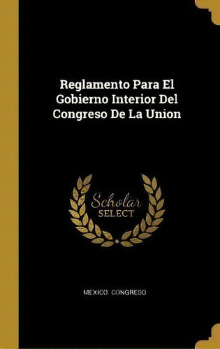 Reglamento Para El Gobierno Interior Del Congreso De La Union, De Mexico Greso. Editorial Wentworth Press, Tapa Dura En Español