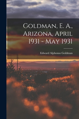 Libro Goldman, E. A., Arizona, April 1931 - May 1931 - Go...