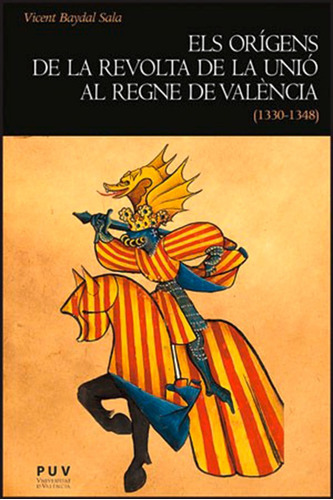 Els Orígens De La Revolta De La Unió Al Regne De València (1330-1348), De Vicent Baydal Sala. Editorial Publicacions De La Universitat De València, Tapa Blanda En Catalán