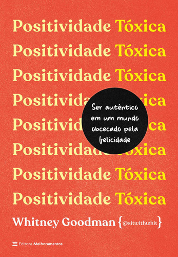 Positividade tóxica: Como ser autêntico em um mundo obcecado pela felicidade, de Goodman, Whitney. Editora Melhoramentos Ltda., capa mole em português, 2022