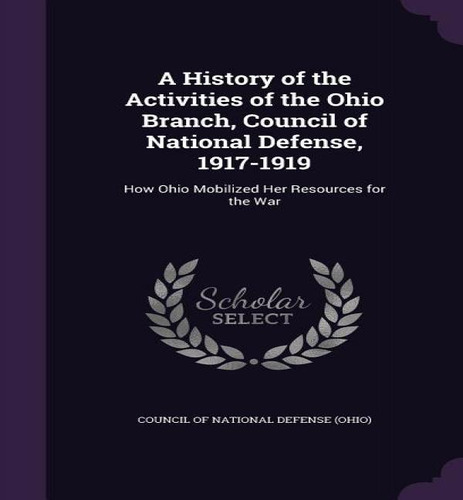 A History Of The Activities Of The Ohio Branch, Council Of National Defense, 1917-1919, De Council Of National Defense (ohio). Editorial Palala Press, Tapa Dura En Inglés