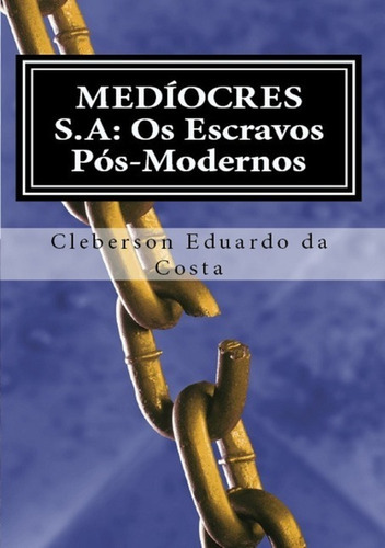 Medíocres S.a: Os Escravos Pós-modernos, De Cleberson Eduardo Da Costa. Série Não Aplicável, Vol. 1. Editora Clube De Autores, Capa Mole, Edição 1 Em Português, 2012