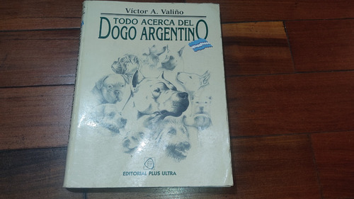 Todo Acerca Del Dogo Argentino- Victor A. Valiño- Plus Ultra