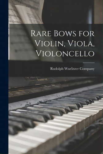 Rare Bows For Violin, Viola, Violoncello, De Rudolph Wurlitzer Company. Editorial Hassell Street Pr, Tapa Blanda En Inglés