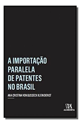 Importacao Paralela De Patentes No Brasil, A, De Ana Cristina Von Gusseck Klein. Editora Almedina, Capa Mole Em Português, 2021