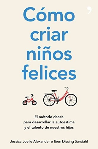 Cómo Criar Niños Felices: El Método Danés Para Desarrollar L