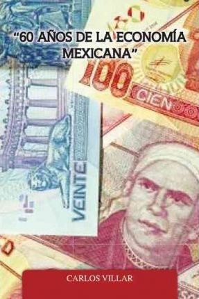 Libro  60 Anos De La Economia Mexicana  - Carlos Villar