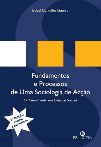 Fundamentos E Processos De Uma Sociologia De Acção, De Isabel Carvalho Guerra. Editorial Principia, Tapa Blanda En Portugués, 2002