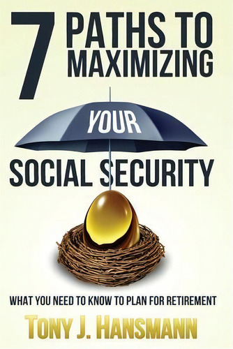 7 Paths To Maximizing Social Security : What You Need To Know To Plan For Retirement, De Tony J Hansmann. Editorial Createspace Independent Publishing Platform, Tapa Blanda En Inglés