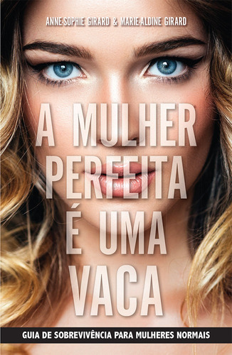 A mulher perfeita é uma vaca: Guia de sobrevivência para mulheres normais, de Girard, Anne-Sophie. Editora Intrínseca Ltda., capa mole em português, 2015