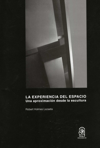 Experiencia Del Espacio Una Aproximacion Desde La Escultura, La, De Holmes Lezaeta, Robert. Editorial Pontificia Universidad Católica De Chile, Tapa Blanda, Edición 1 En Español, 2020