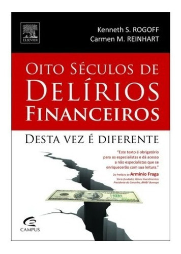 Oito Séculos De Delírios Financeiros - Desta Vez É Diferente, De Carmen M. Reinhart - Kenneth S. Rogoff. Editora Campus, Capa Mole Em Português, 2012