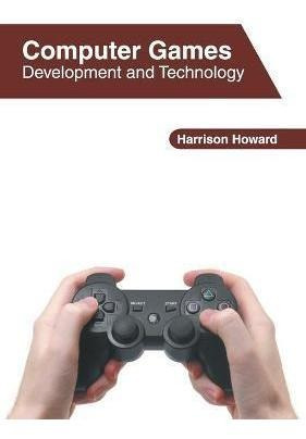 Computer Games: Development And Technology - Harrison How...